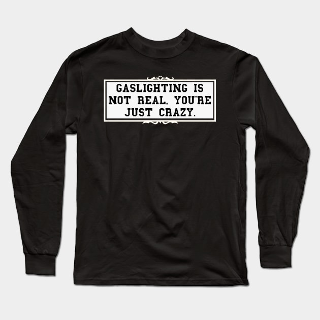 Gaslighting Is Not Real You're Just Crazy Long Sleeve T-Shirt by oneduystore